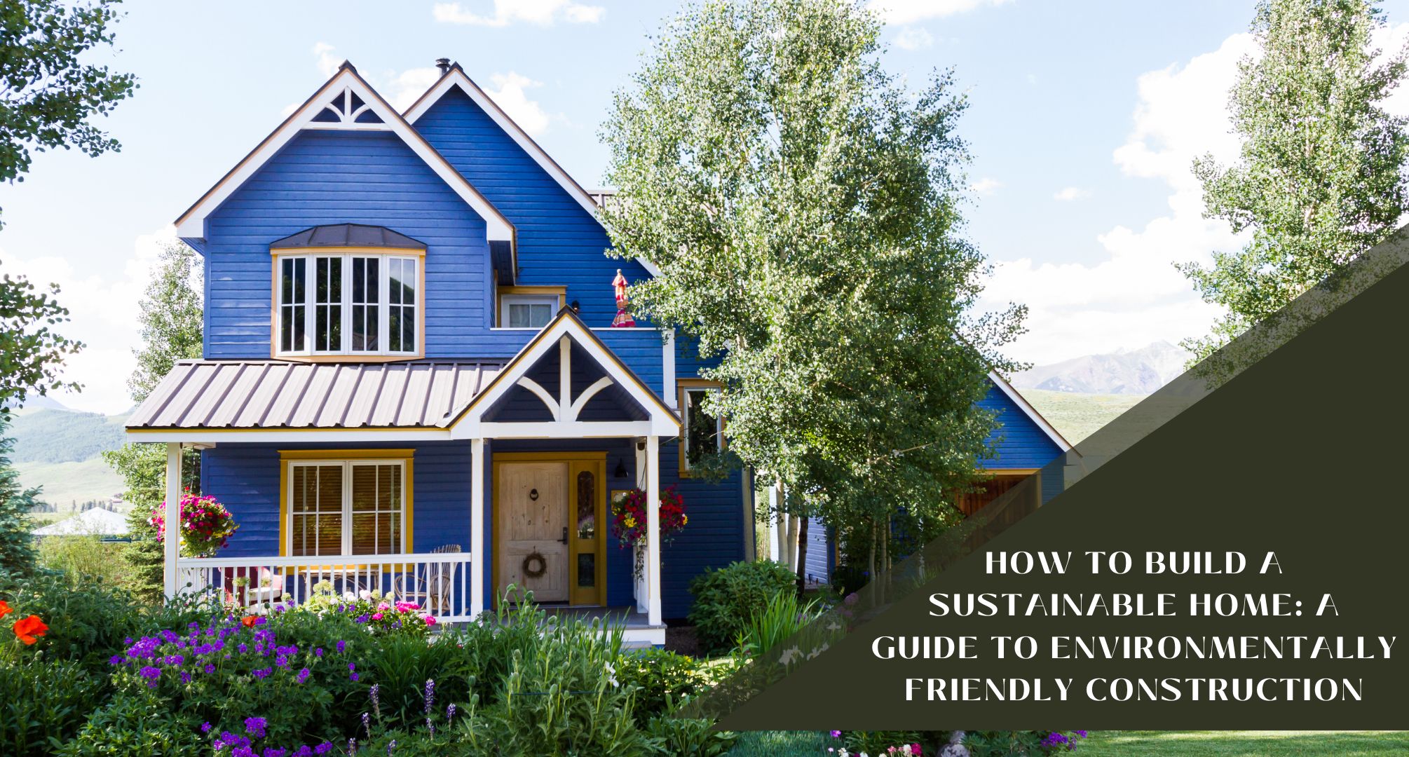 How to Build a Sustainable Home: A Guide to Environmentally Friendly Construction